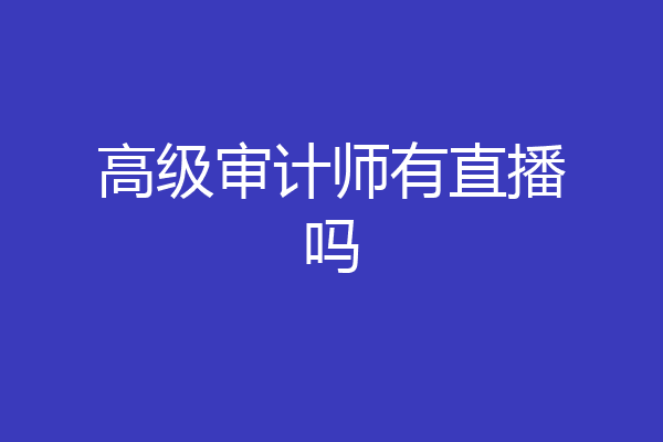 高级审计师有直播吗