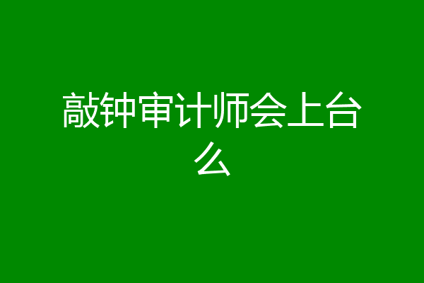 敲钟审计师会上台么