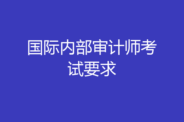 国际内部审计师考试要求