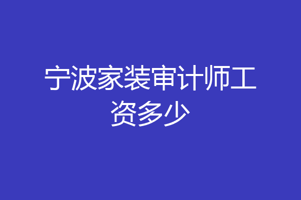 宁波家装审计师工资多少