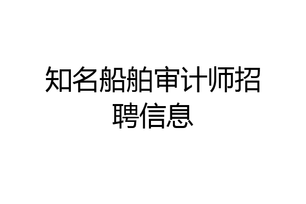 知名船舶审计师招聘信息