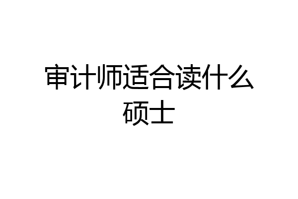 审计师适合读什么硕士