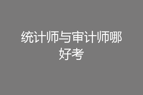 统计师与审计师哪好考