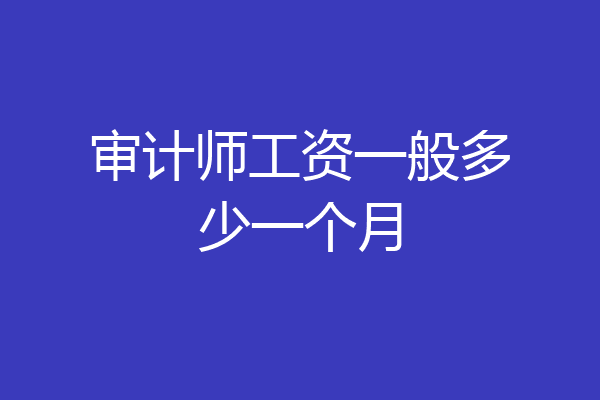 审计师工资一般多少一个月