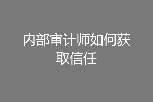 内部审计师如何获取信任