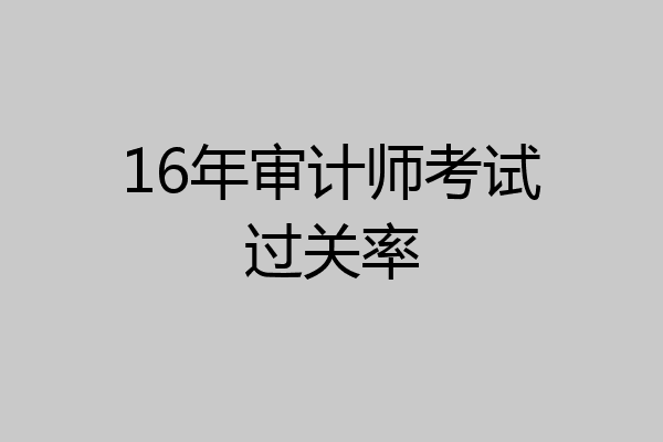 16年审计师考试过关率