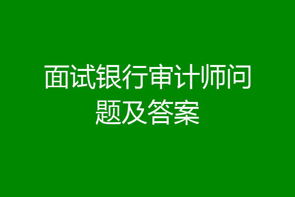 面试银行审计师问题及答案