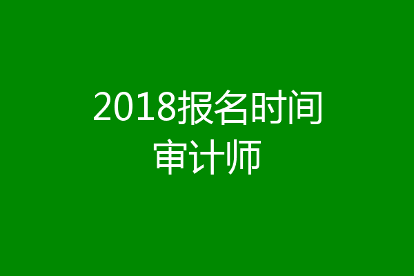 2018报名时间审计师