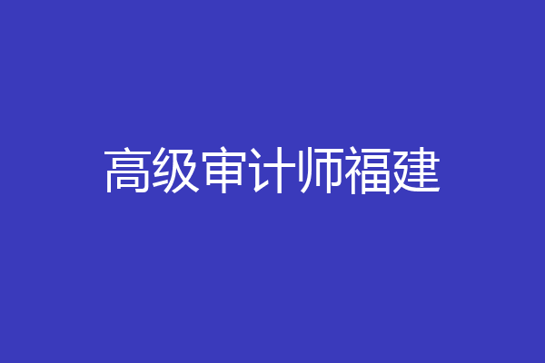 高级审计师福建