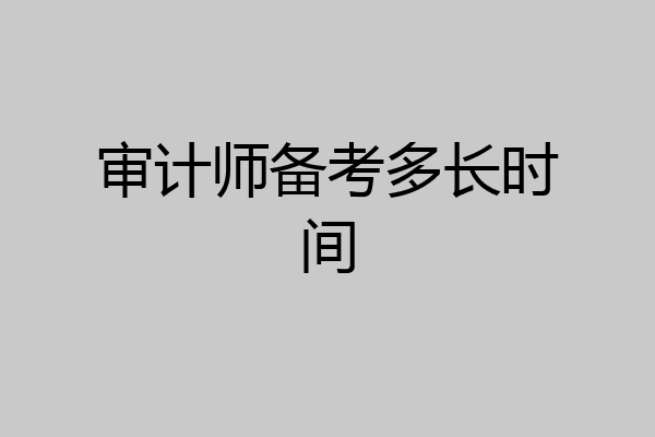 审计师备考多长时间