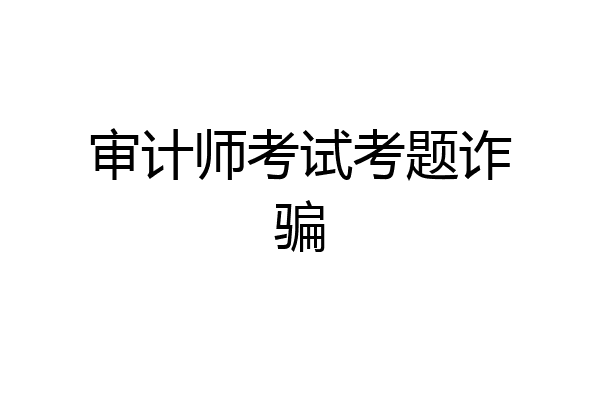 审计师考试考题诈骗