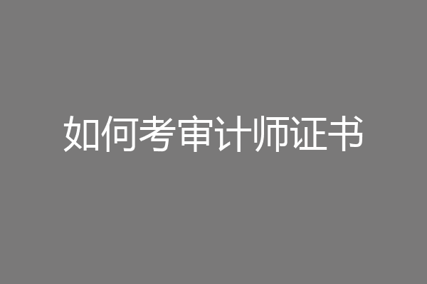 如何考审计师证书