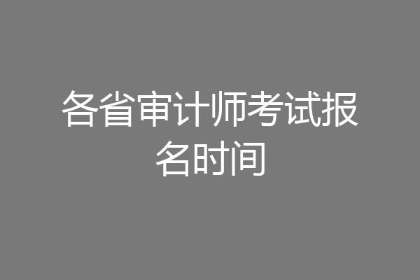 各省审计师考试报名时间