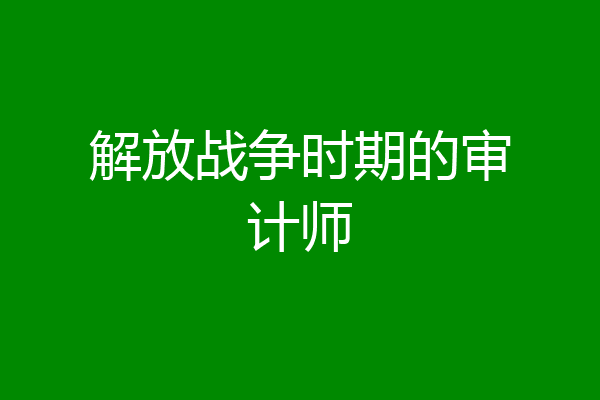 解放战争时期的审计师