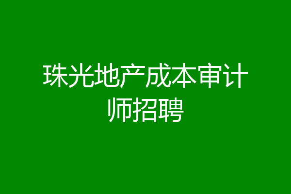 珠光地产成本审计师招聘