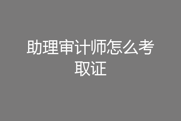 助理审计师怎么考取证