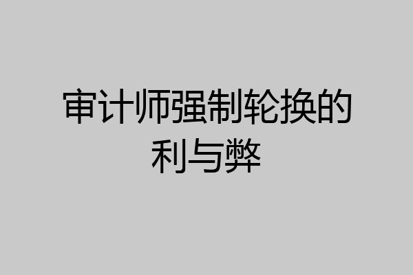 审计师强制轮换的利与弊