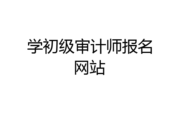 学初级审计师报名网站