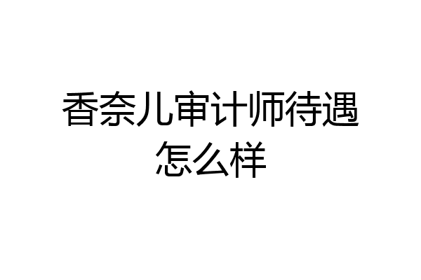 香奈儿审计师待遇怎么样