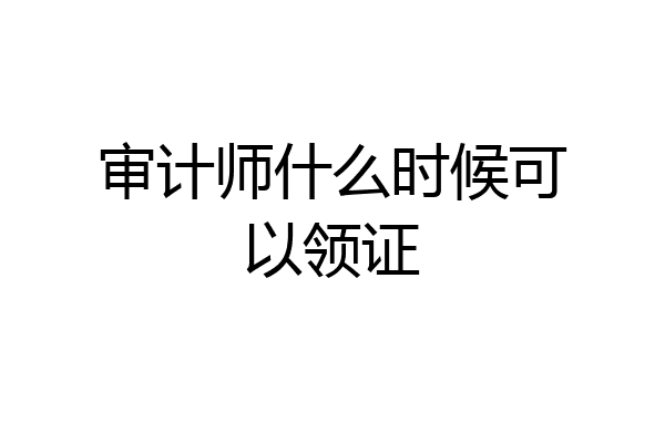 审计师什么时候可以领证