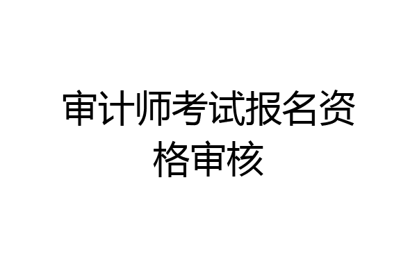审计师考试报名资格审核