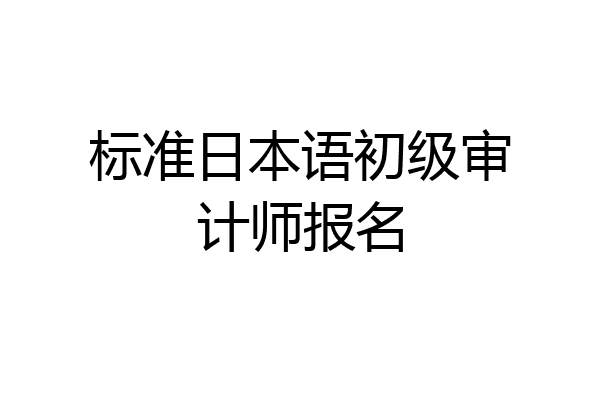标准日本语初级审计师报名