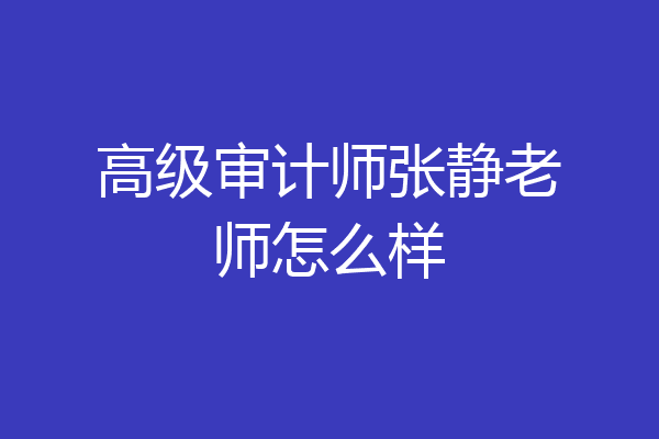高级审计师张静老师怎么样