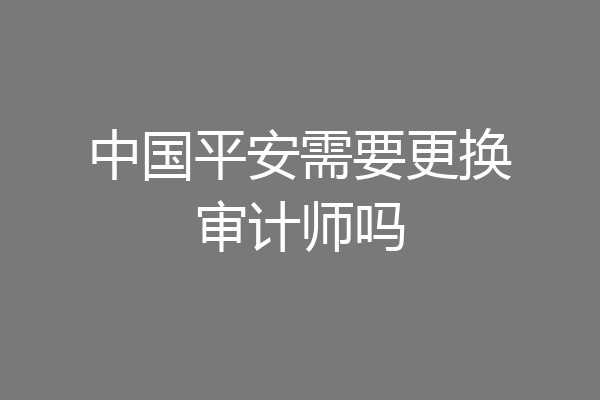 中国平安需要更换审计师吗