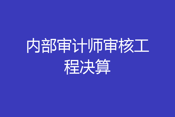 内部审计师审核工程决算