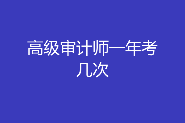 高级审计师一年考几次