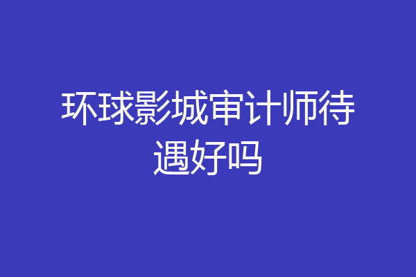 环球影城审计师待遇好吗
