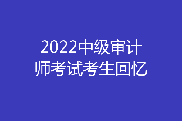 2022中级审计师考试考生回忆