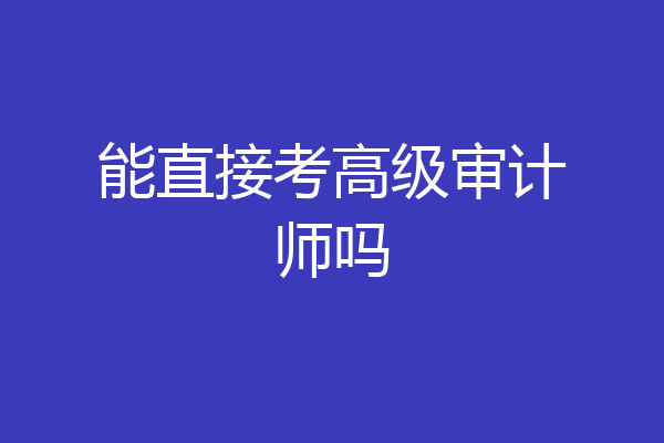 能直接考高级审计师吗