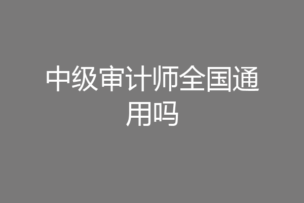 中级审计师全国通用吗