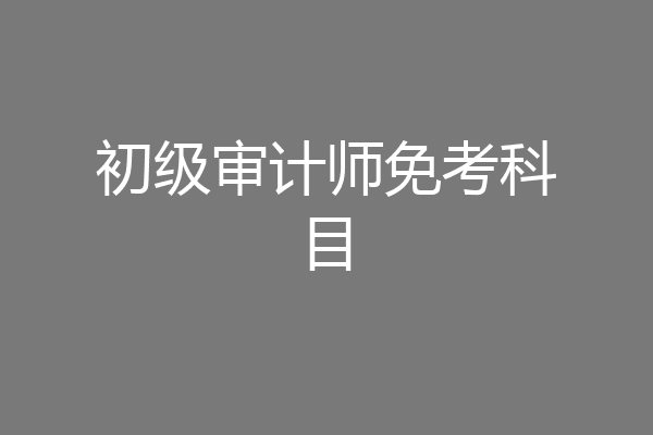 初级审计师免考科目