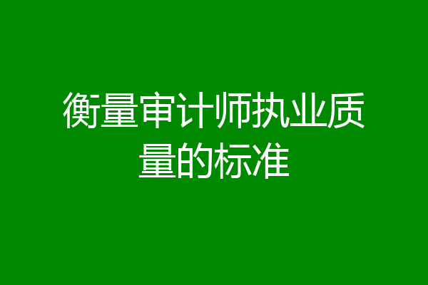 衡量审计师执业质量的标准