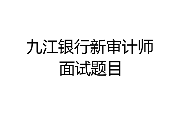 九江银行新审计师面试题目
