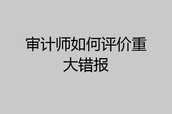 审计师如何评价重大错报