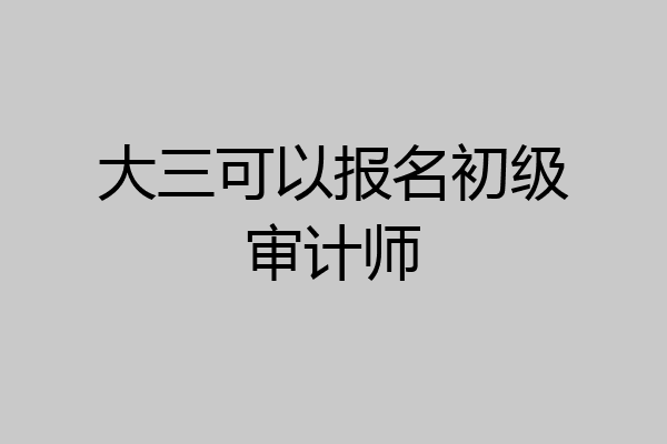 大三可以报名初级审计师