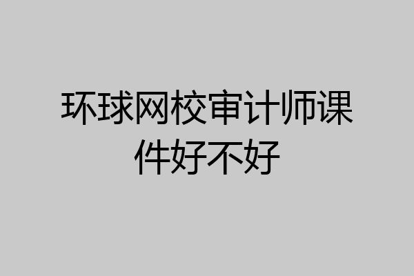 环球网校审计师课件好不好