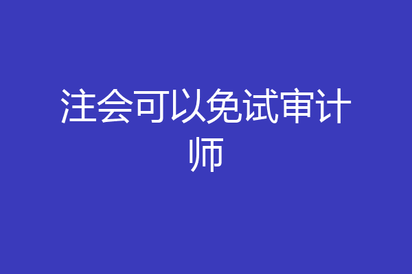 注会可以免试审计师