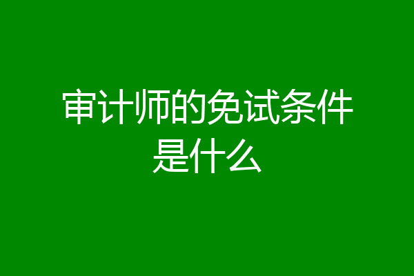 审计师的免试条件是什么