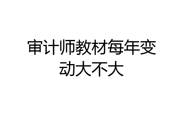 审计师教材每年变动大不大