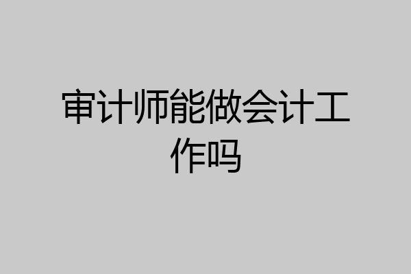 审计师能做会计工作吗