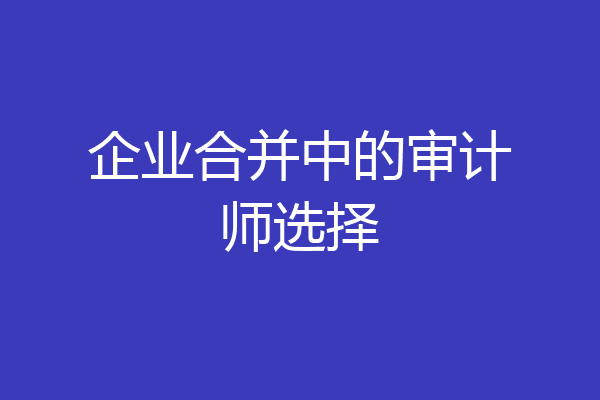 企业合并中的审计师选择