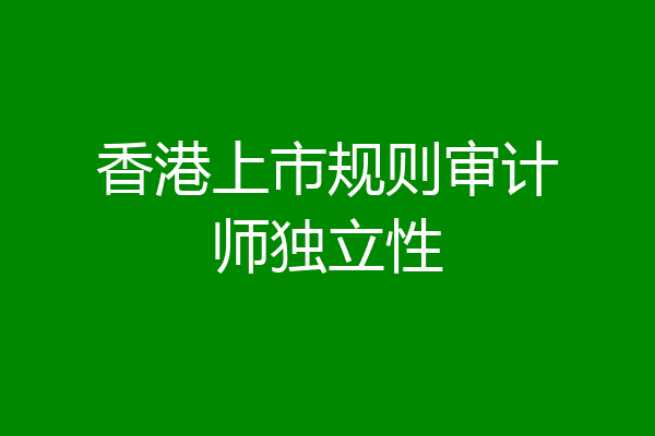 香港上市规则审计师独立性