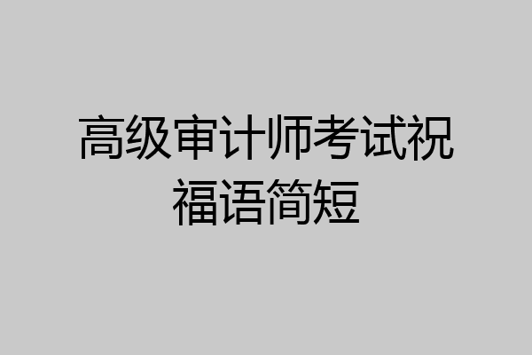 高级审计师考试祝福语简短