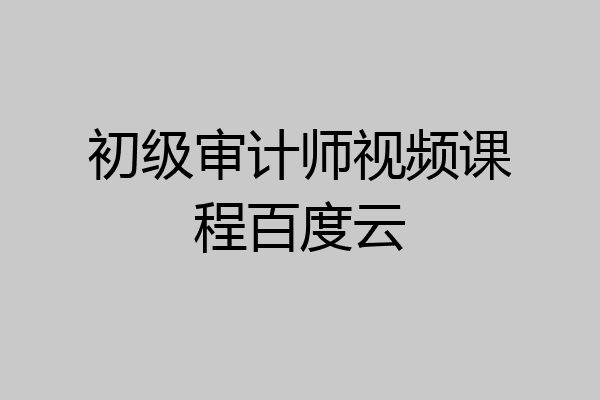 初级审计师视频课程百度云