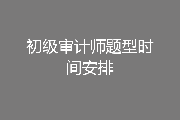 初级审计师题型时间安排