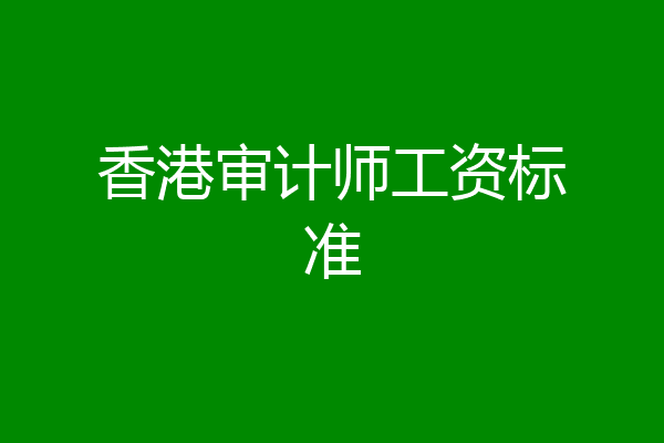 香港审计师工资标准